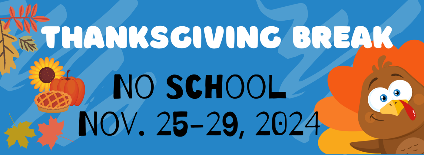 Thanksgiving break no school 11/25 to 11/29/2024