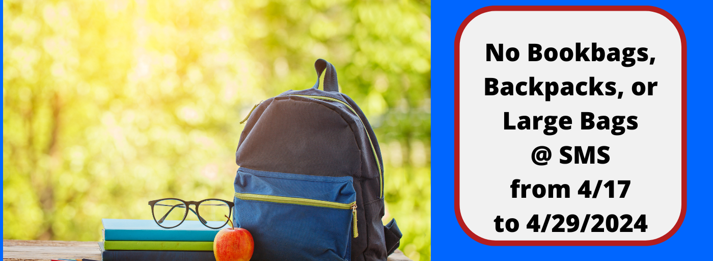 no bookbags, large bags, or backpacks @ sms from 4/17 to 4/29/2024