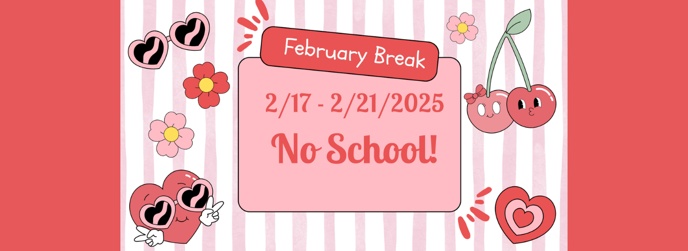 february break, 2/17 - 2/2/2025 -  no school